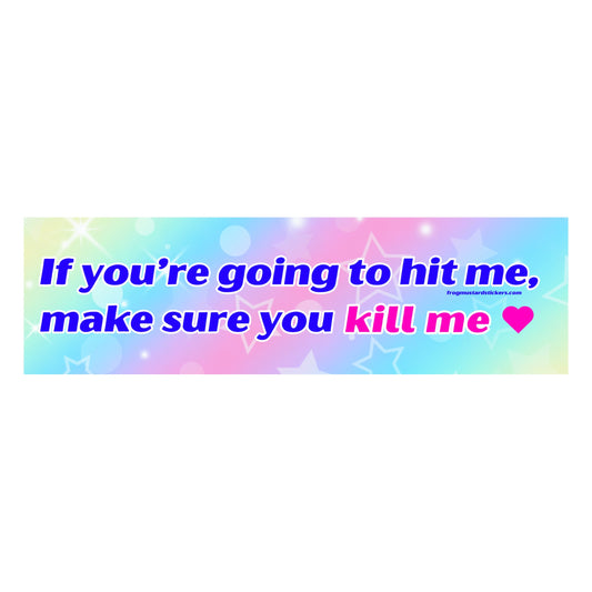 If you’re going to hit me, make sure you kill me <3 Bumper Sticker or Magnet | Funny Sticker | Satire | Gen Z Humor | 8.5" x 2.5"