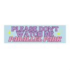 Please Don't Watch Me Parallel Park - frogmustard stickers