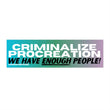 Criminalize Procreation! We have enough people!