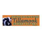 I got my ass ate at the Tillamook Cheese Factory - frogmustard stickers