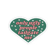 Only Ugly People Tailgate Me Heart Sticker