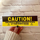 CAUTION! This vehicle makes frequent stops at your mom's house - frogmustard stickers