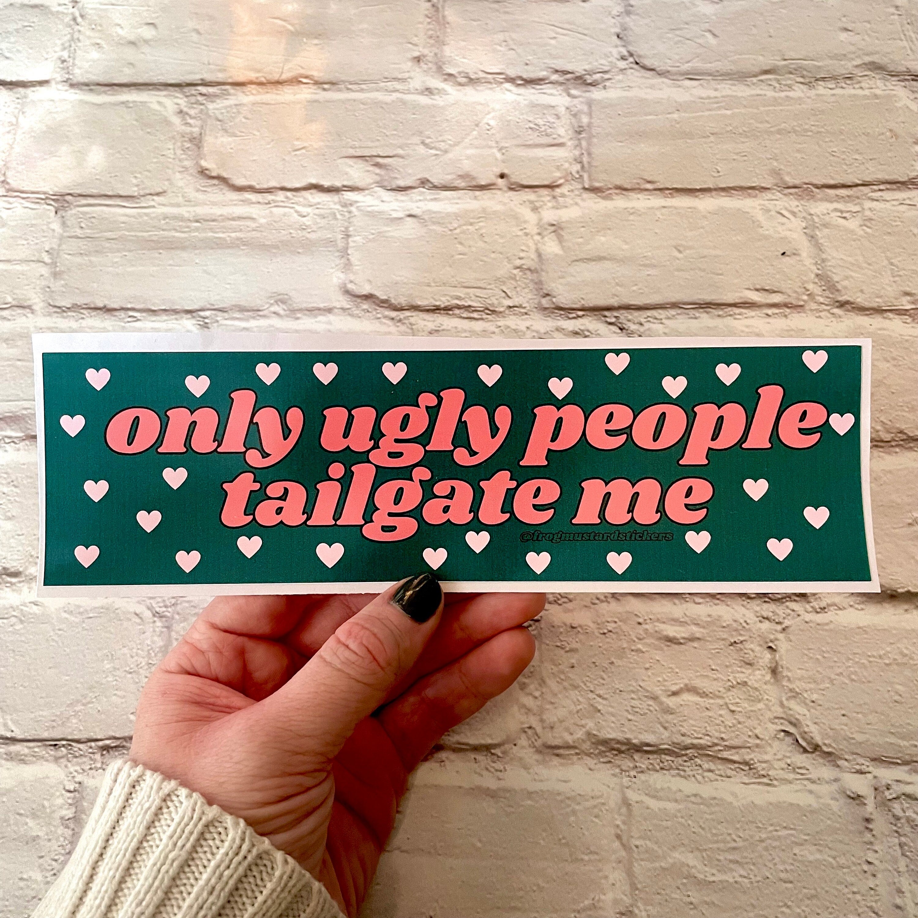 Only Ugly People Tailgate Me - frogmustard stickers