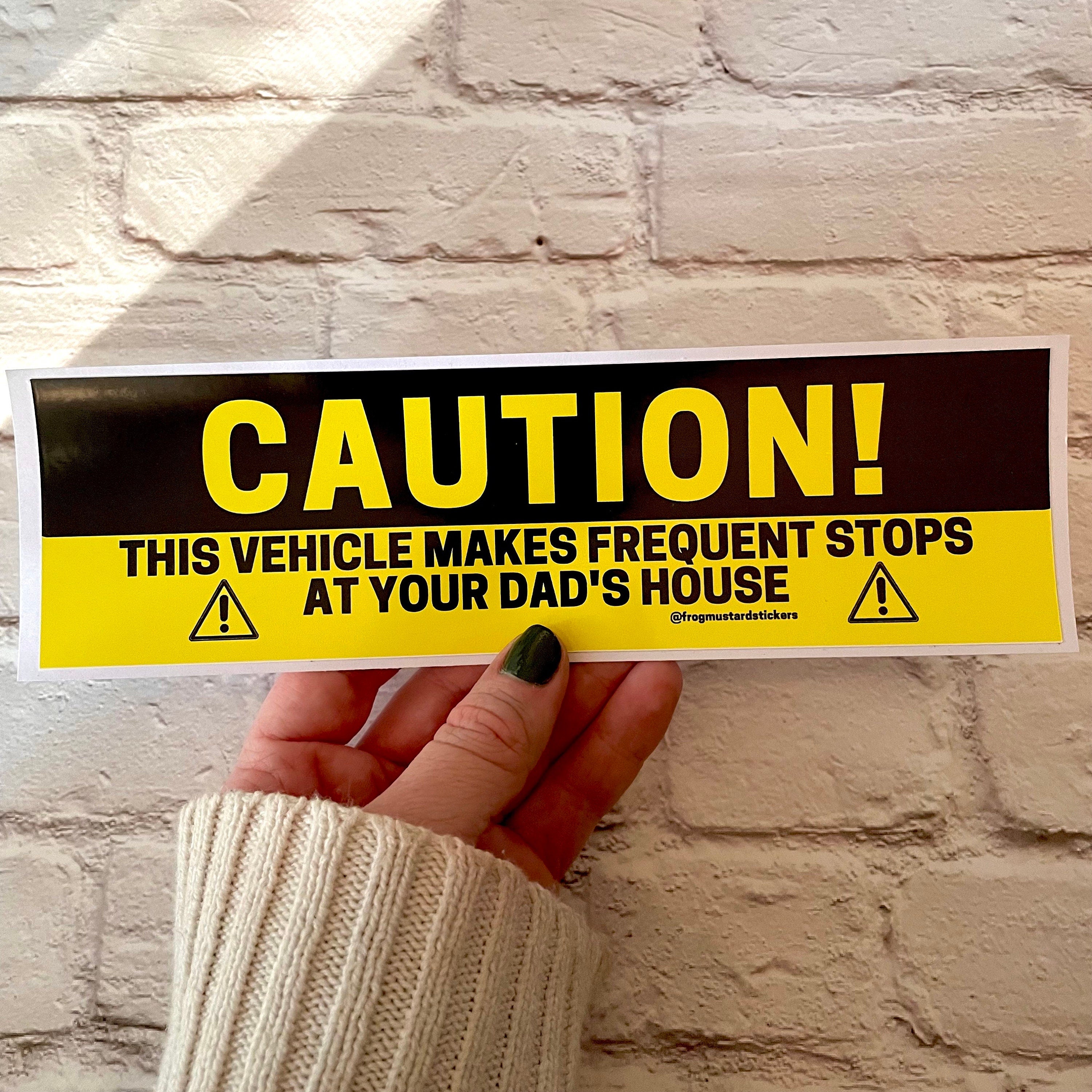 CAUTION! This vehicle makes frequent stops at your DAD's house - frogmustard stickers