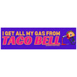 I get ALL my gas from Taco Bell