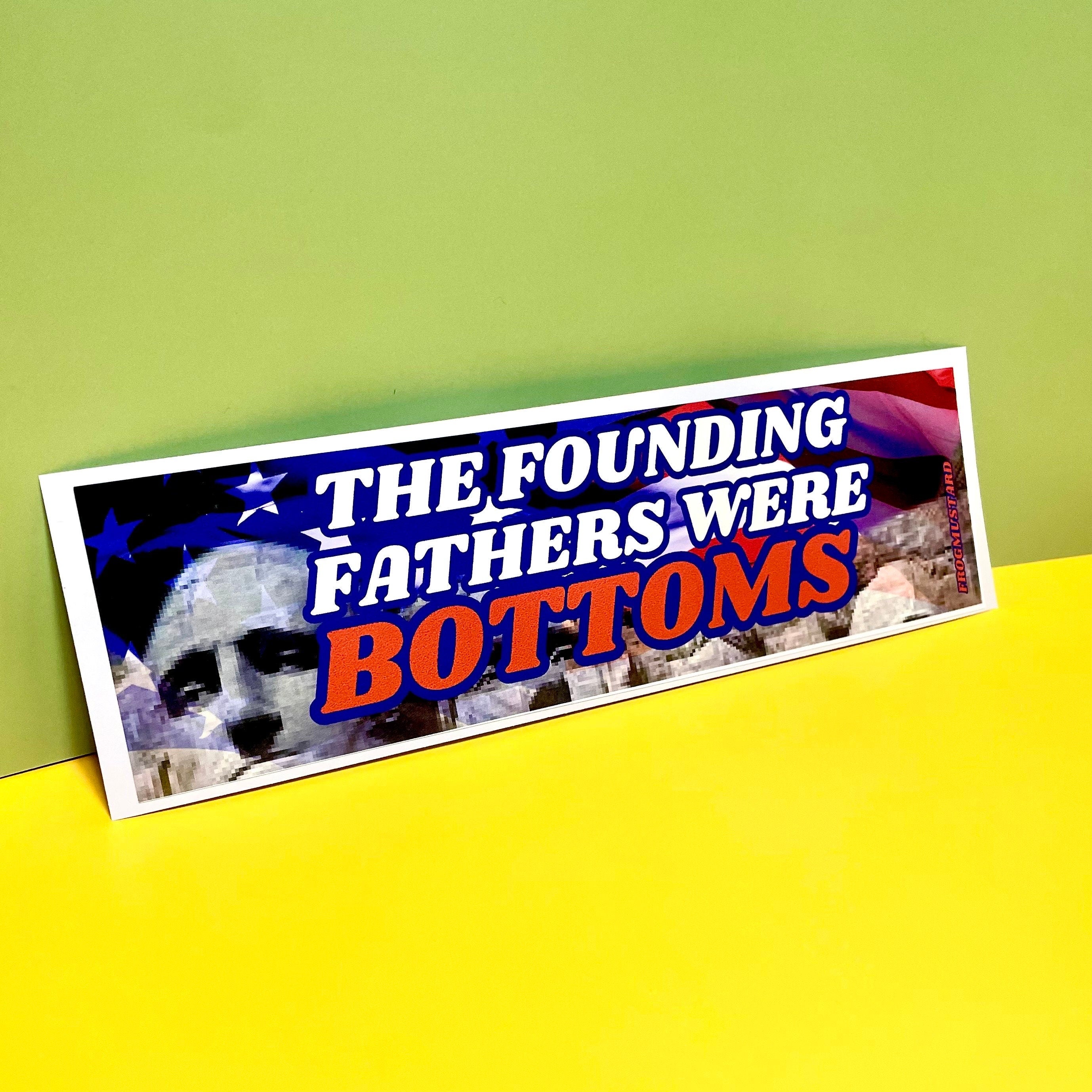 The Founding Fathers were Bottoms - frogmustard stickers