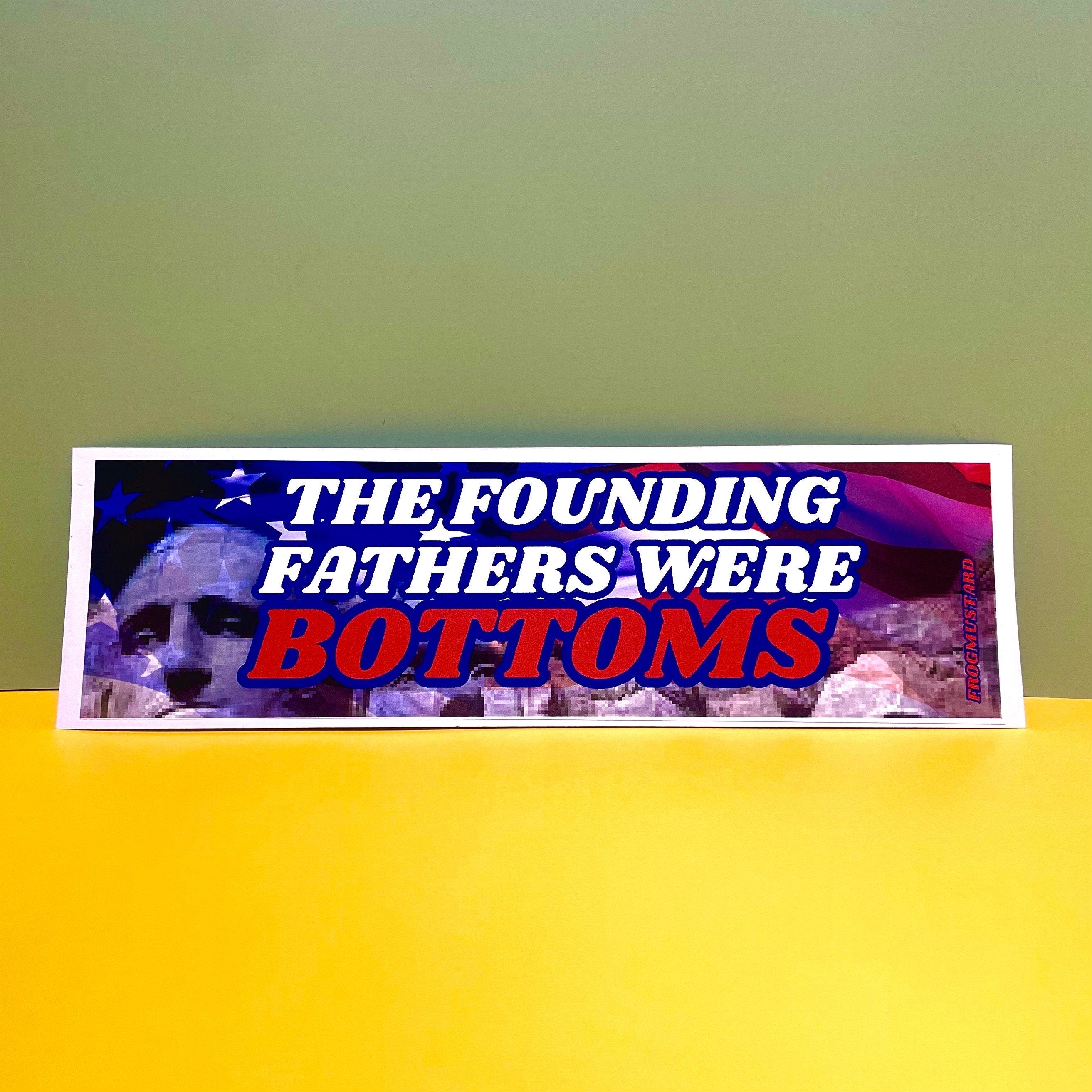 The Founding Fathers were Bottoms - frogmustard stickers