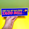 I get ALL my gas from Taco Bell