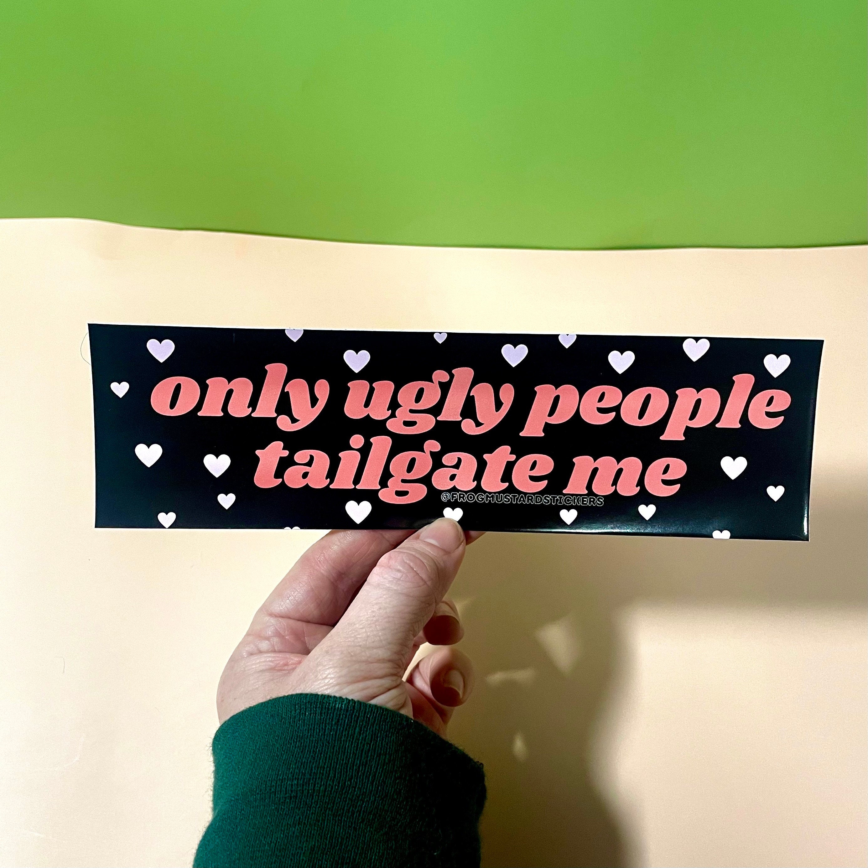 Only Ugly People Tailgate Me - frogmustard stickers