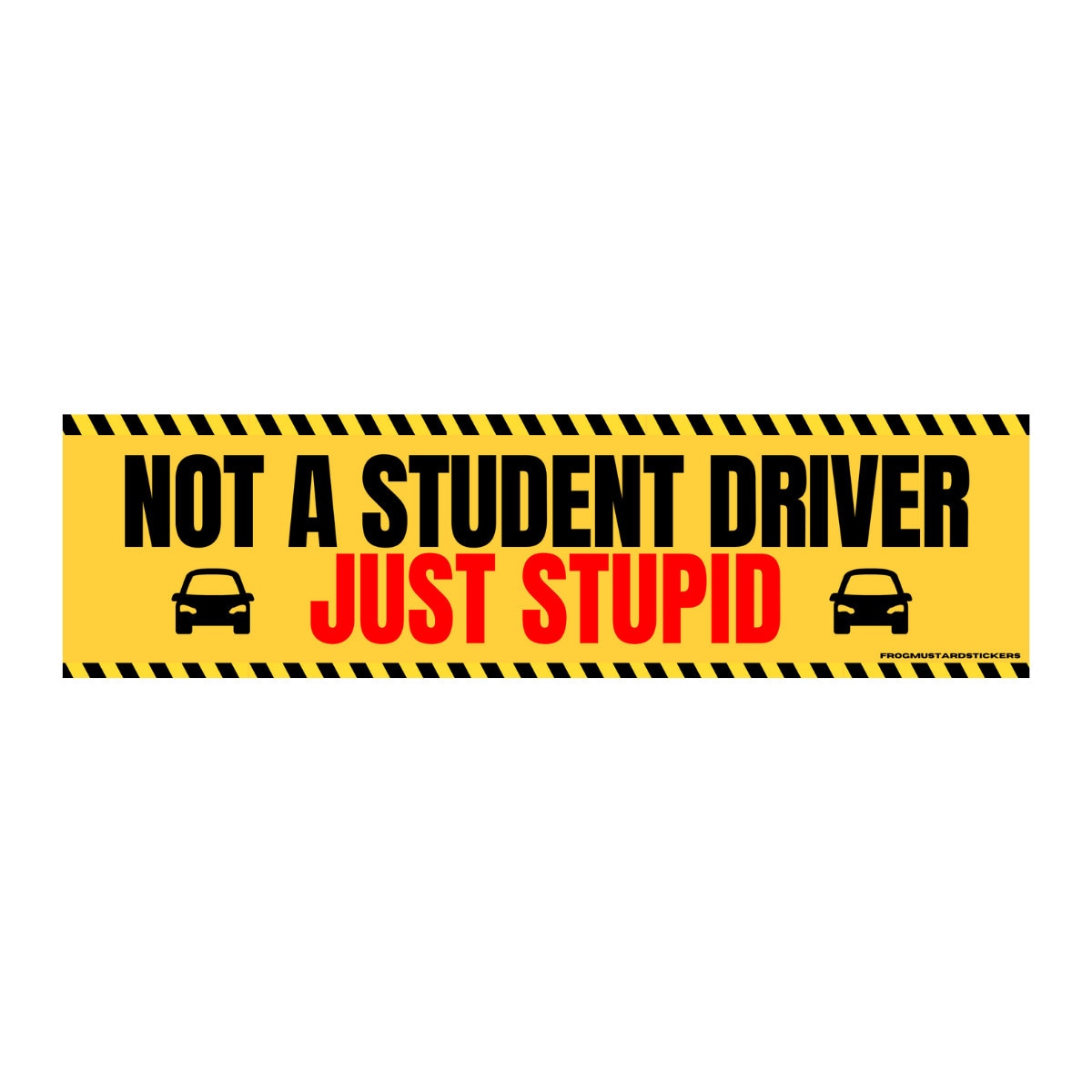 NOT a Student Driver, Just Stupid - frogmustard stickers