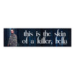 Edward Cullen "This is the Skin of a Killer Bella" | Funny Bumper or Laptop Sticker | Hydroflask | 8.5" X 2.5" Premium Weather-proof Vinyl