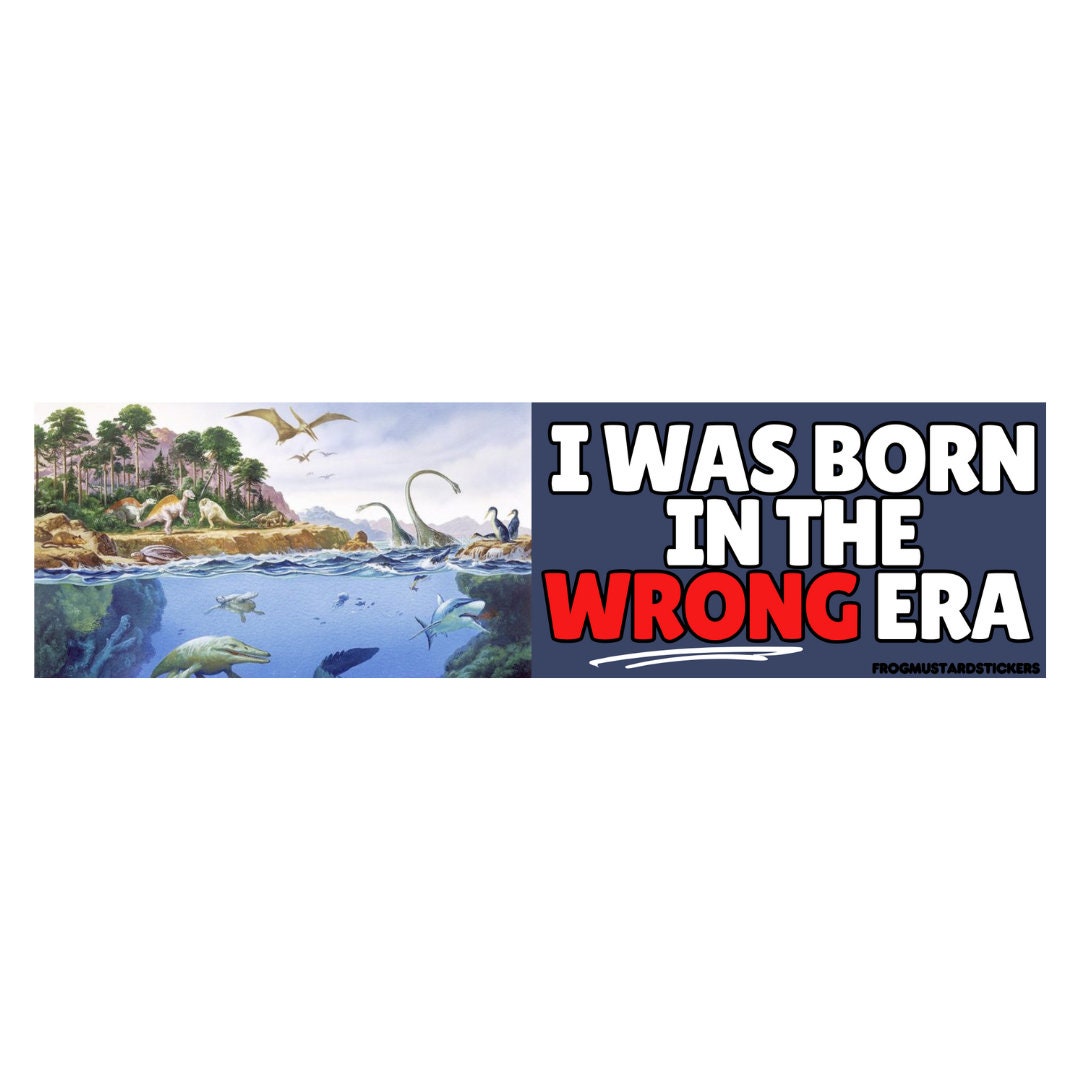 I was born in the wrong era (Phanerozoic eon) - frogmustard stickers