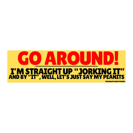 Go around! I'm straight up "jorking it" and by "it" well lets just say my peanits | Sticker or Magnet | 8.5 x 2.5 Premium Weatherproof Vinyl