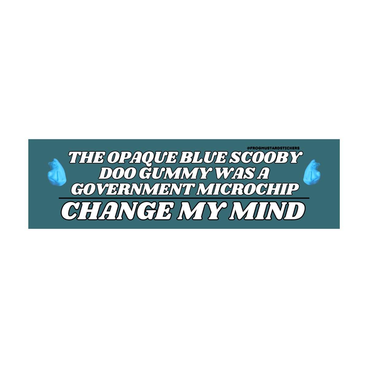 The blue Scooby Doo gummy was a government microchip, Change My Mind - frogmustard stickers