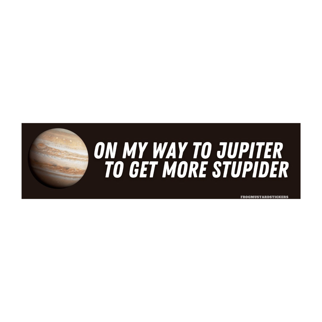 On my way to Jupiter to get more stupider