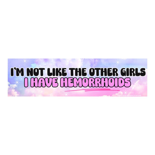 I'm not like the other girls, I have hemorrhoids!