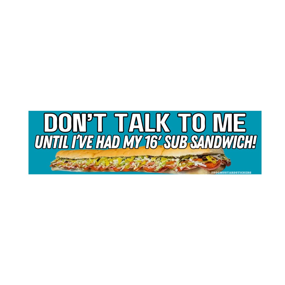 Don't talk to me until I've had my 16' Sub Sandwich - frogmustard stickers