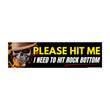 Please hit me - I need to hit rock bottom | Gen Z Meme | Bumper Sticker OR Magnet 8.5" x 2.5" Premium Weather-proof Vinyl