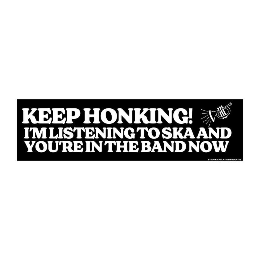 Keep Honking - I'm listening to ska and you're in the band now Sticker or Magnet | Satire | 8.5" x 2.5" Premium Weather-proof Vinyl