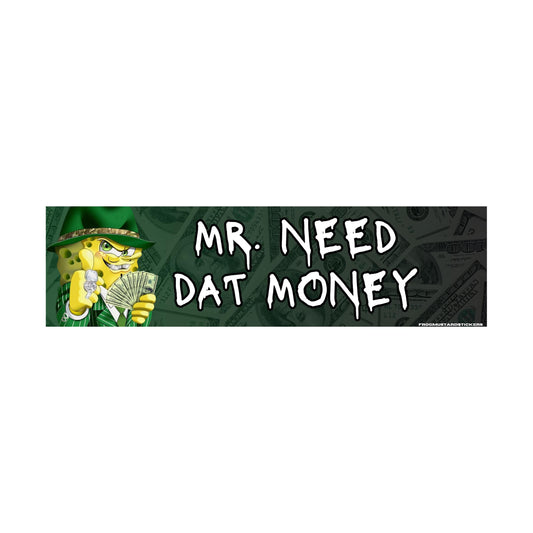 Mr Need Dat Money | Car Bumper Sticker or Magnet | 8.5 x 2.5 Premium Weatherproof Vinyl