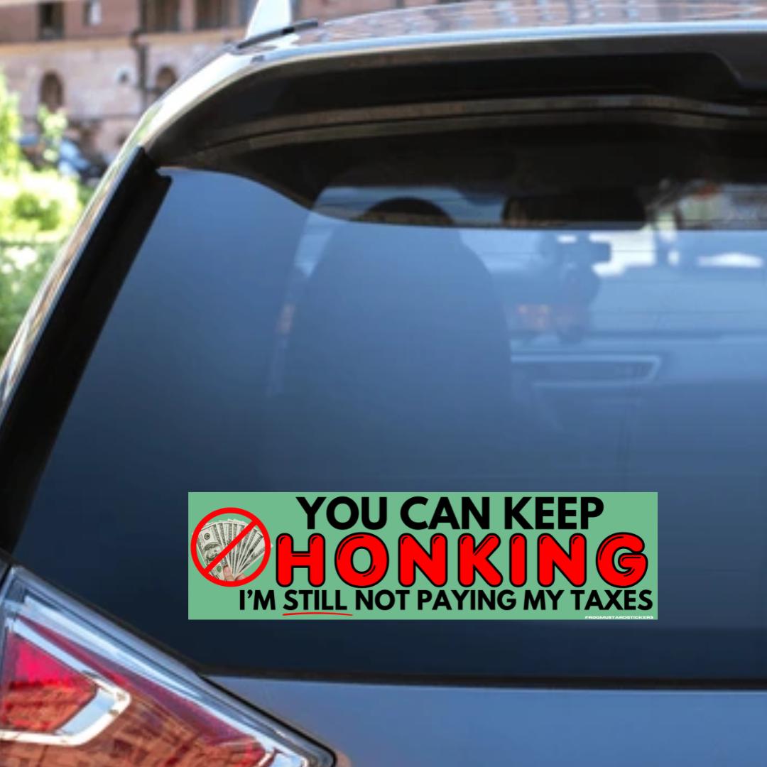 You can keep honking, I'm STILL not going to pay my taxes Bumper Sticker or Magnet | Meme Sticker | 8.5" x 2 | Premium Weather-proof Vinyl