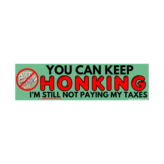 You can keep honking, I'm STILL not going to pay my taxes Bumper Sticker or Magnet | Meme Sticker | 8.5" x 2 | Premium Weather-proof Vinyl