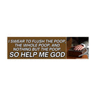 I swear to flush the poop, the whole poop, and nothing but the poop, so help me god - frogmustard stickers