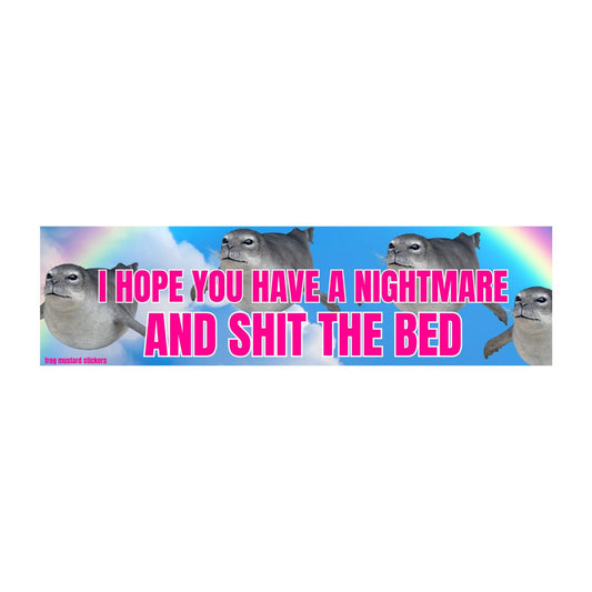 I Hope You Have a Nightmare and Shit the Bed - Seal Car Decal - frogmustard stickers