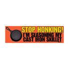 Stop honking! I'm Seasoning my Cast Iron Skillet | 8.5" x 2.5" | Weatherproof | Gen Z Meme | Millennial Meme | Bumper Sticker OR Magnet