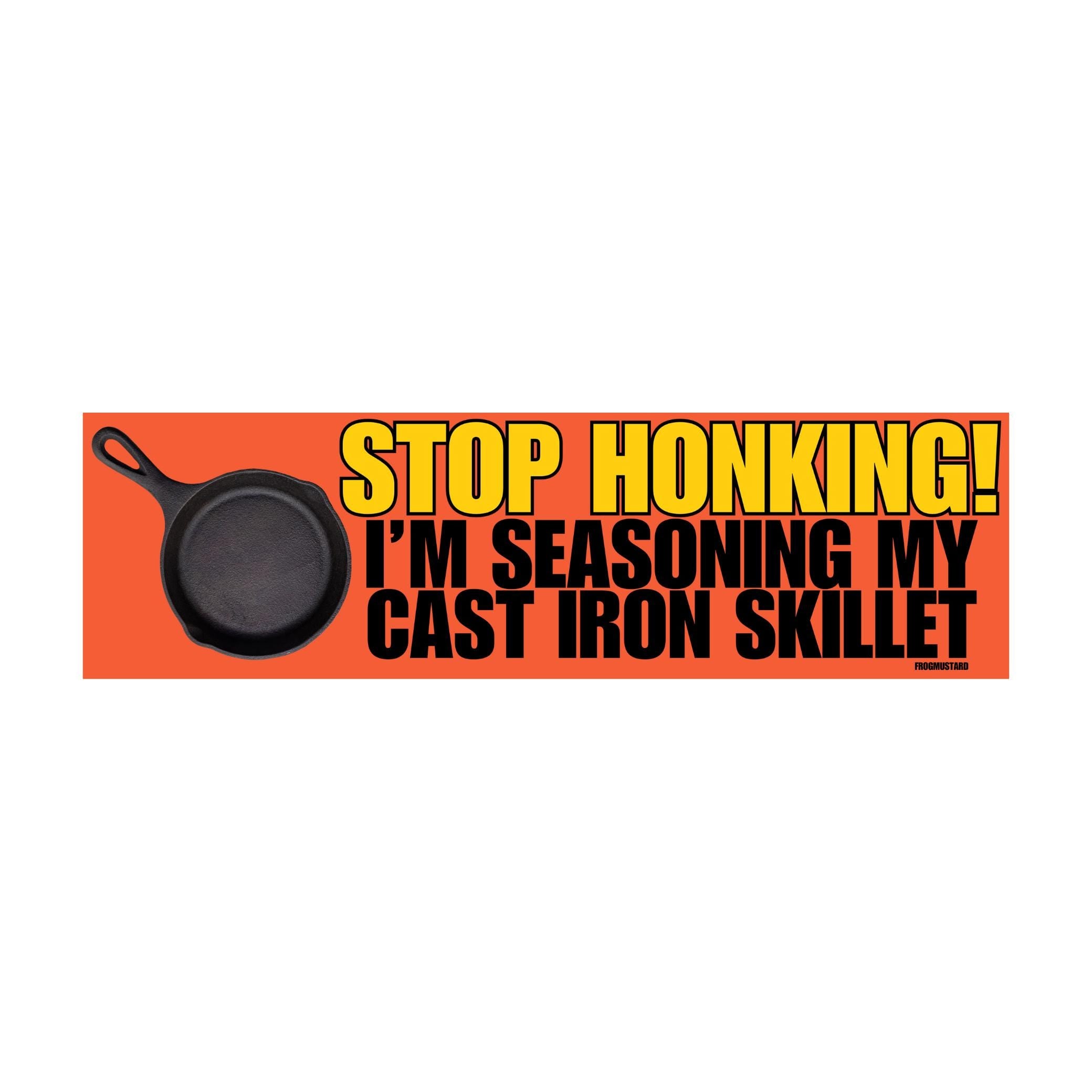 Stop honking! I'm Seasoning my Cast Iron Skillet | 8.5" x 2.5" | Weatherproof | Gen Z Meme | Millennial Meme | Bumper Sticker OR Magnet