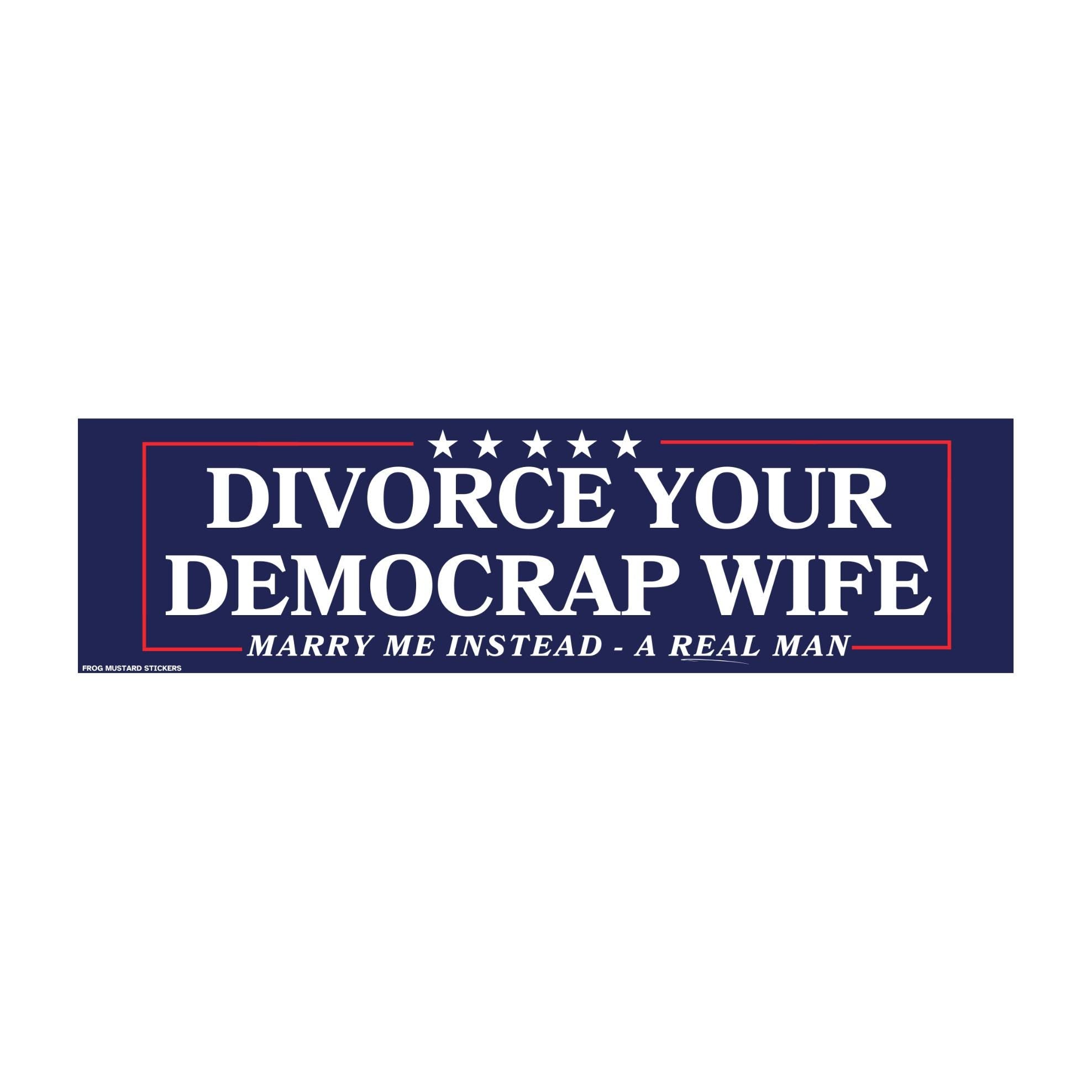 Divorce Your Democrap Wife (And Date Me Instead - a Real Man!) Sticker | Satire | 8.5" x 2.5" | Bumper Sticker OR Magnet Premium Vinyl