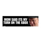 Mom Said it's My Turn on the Xbox (Elon Musk Cringe Dark Maga) | 8.5" x 2.5"| Bumper Car Sticker OR Magnet Premium Weather-proof Vinyl