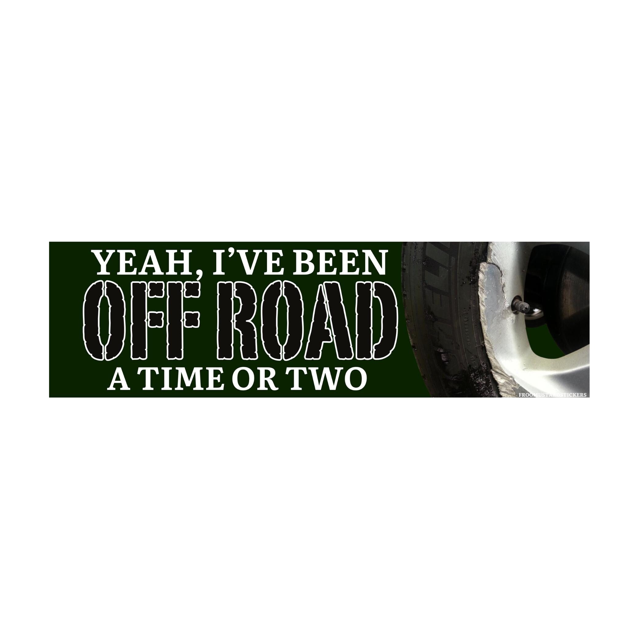 Yeah, I've been OFFROAD a Time or Two | Car Bumper Sticker OR Magnet | Satire | Gen Z Humor | 8.5" x 2.5" Premium Weather-proof Vinyl