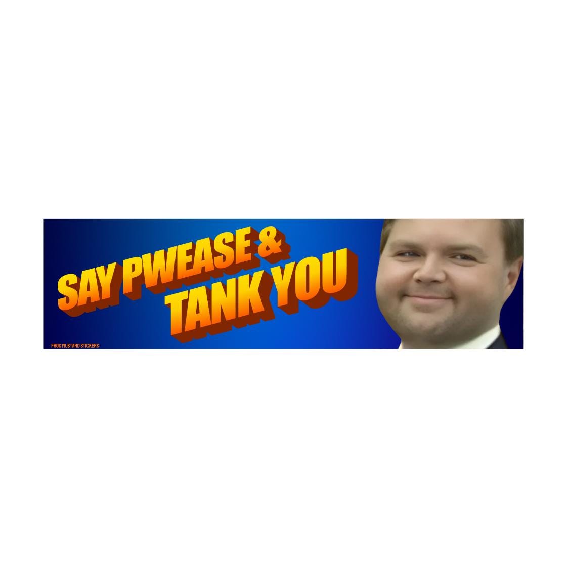 JD Vance 'Say Pwease & Tank You' | Unhinged Political Sticker | 8.5" x 2.5"| Bumper Car Sticker OR Magnet Premium Weather-proof Vinyl