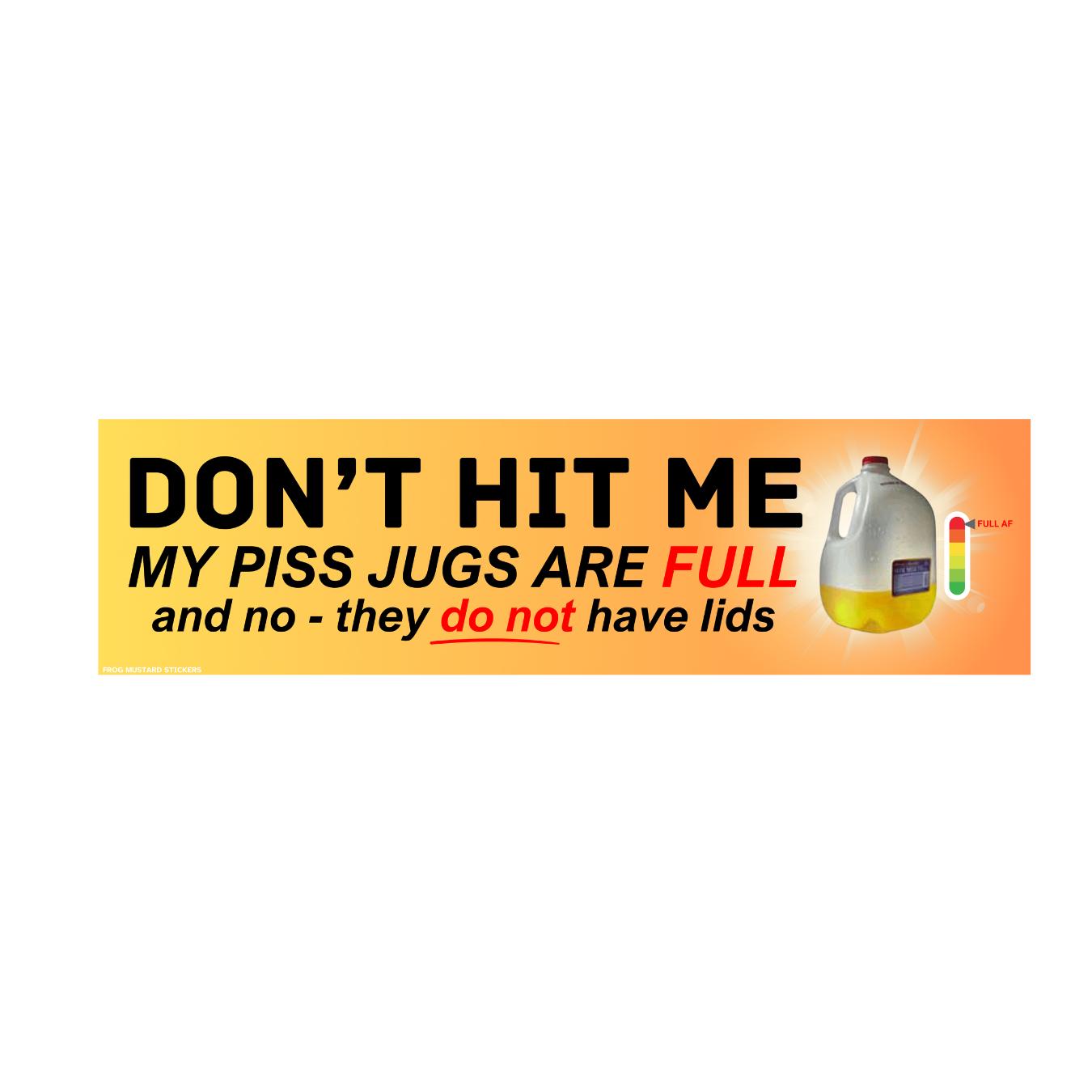 Don't hit me - my piss jugs are full and no - they do not have lids | 8.5" x 2.5" | water bottle Sticker | Meme | Bumper Sticker OR Magnet