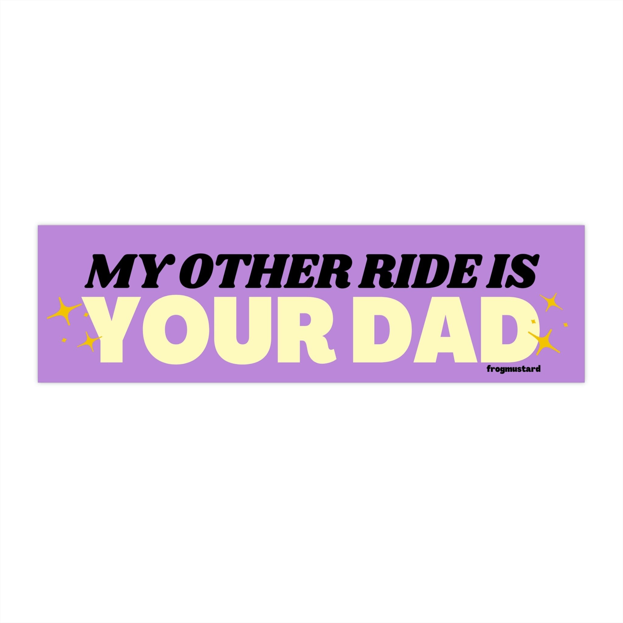 My other ride is your dad | 8.5" x 2.5" | Gen Z Humor | Bumper Sticker OR Magnet