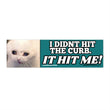 I didn't hit the curb - it hit me! Bumper Sticker OR Magnet | Cute Sad Crying Cat | Satire | Gen Z Humor 8.5" x 2.5"