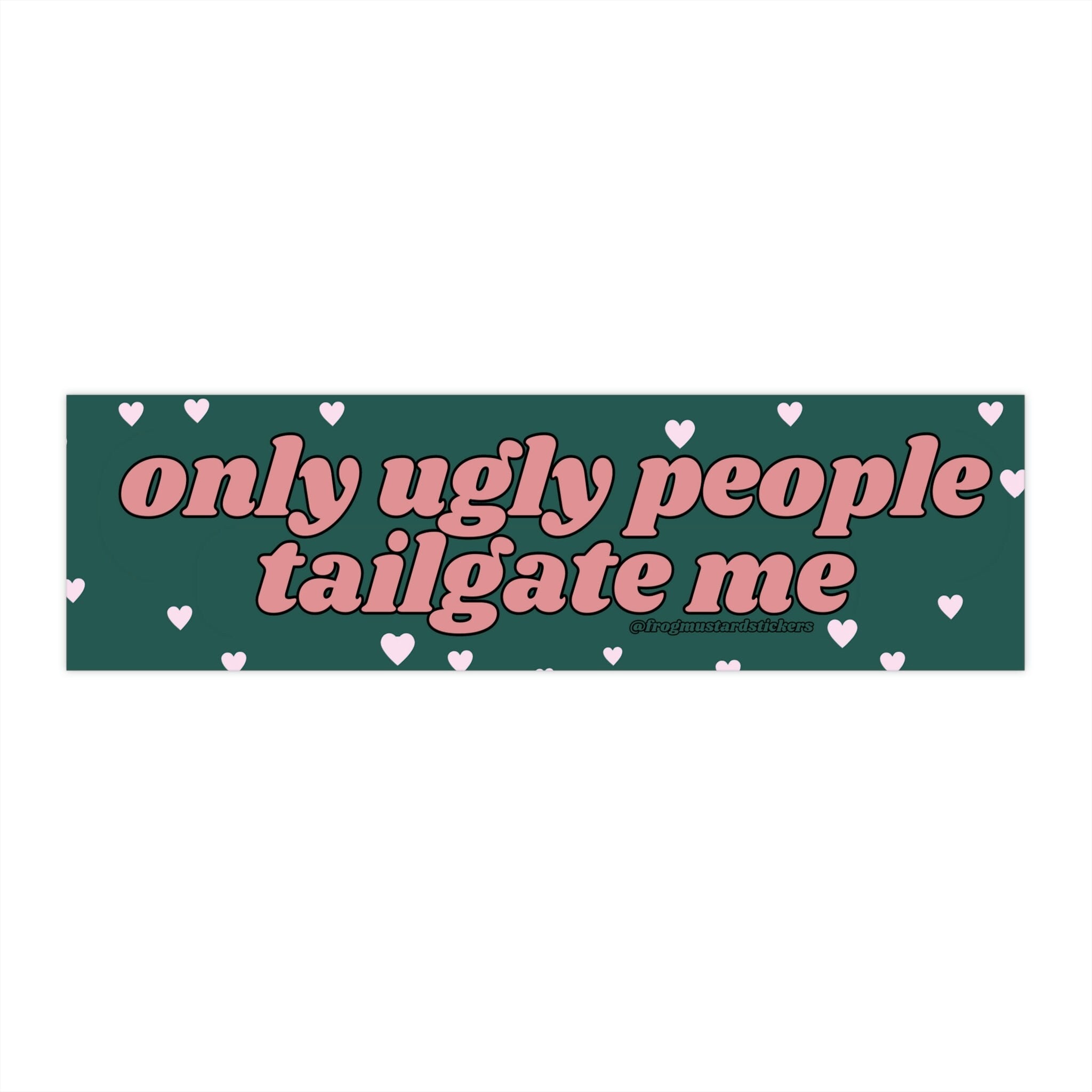 Only Ugly People Tailgate Me
