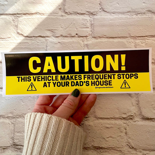 Caution this vehicle makes frequent stops at your DAD's house | Prank Sticker Joke | 8.5" x 2.5" | Bumper Sticker OR Magnet