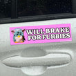 Will brake for furbiess Bumper Sticker or Magnet | Funny Sticker | 8.5" x 2.5" Premium Weather-proof Vinyl